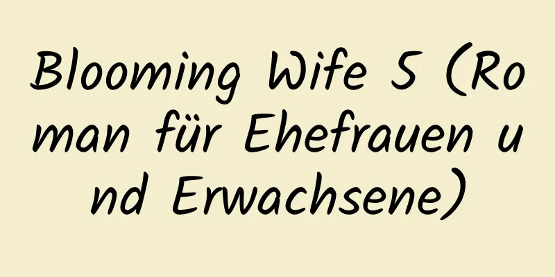 Blooming Wife 5 (Roman für Ehefrauen und Erwachsene)