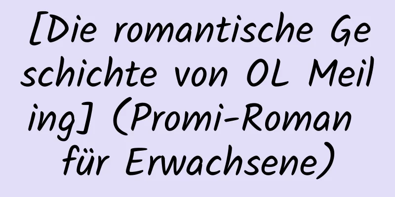 [Die romantische Geschichte von OL Meiling] (Promi-Roman für Erwachsene)