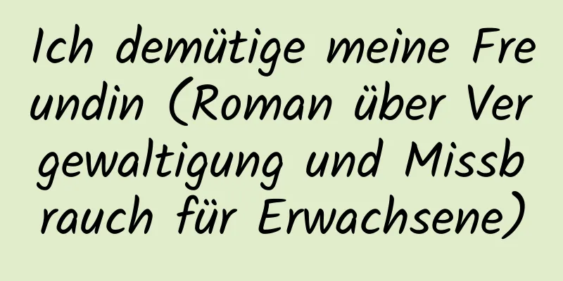 Ich demütige meine Freundin (Roman über Vergewaltigung und Missbrauch für Erwachsene)