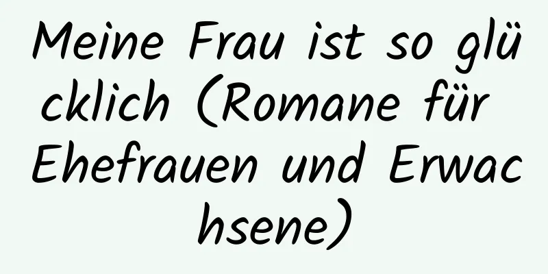 Meine Frau ist so glücklich (Romane für Ehefrauen und Erwachsene)