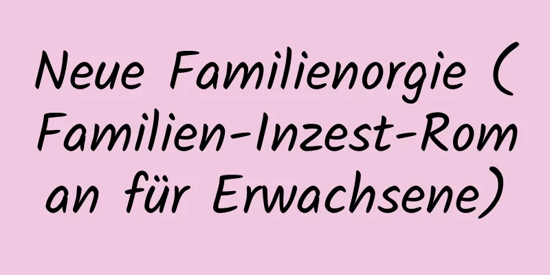 Neue Familienorgie (Familien-Inzest-Roman für Erwachsene)