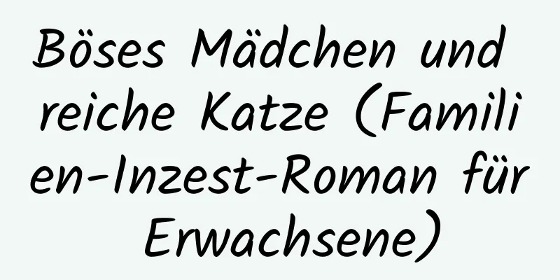 Böses Mädchen und reiche Katze (Familien-Inzest-Roman für Erwachsene)