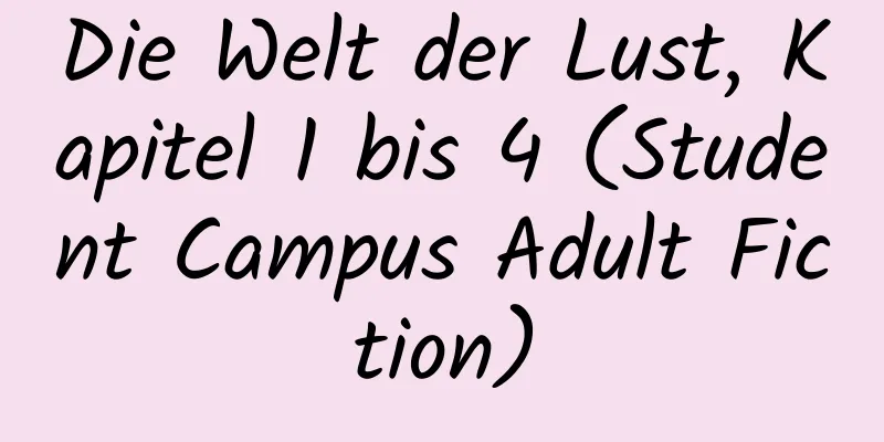 Die Welt der Lust, Kapitel 1 bis 4 (Student Campus Adult Fiction)