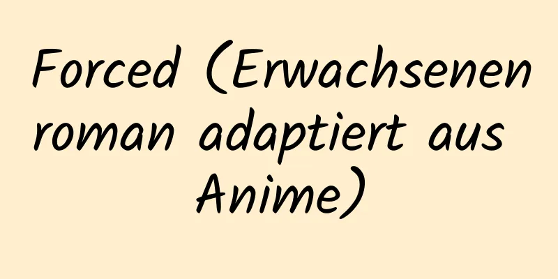 Forced (Erwachsenenroman adaptiert aus Anime)