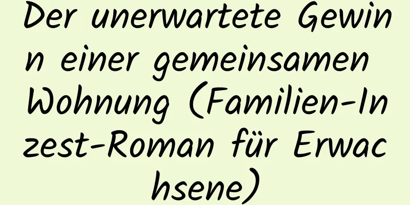 Der unerwartete Gewinn einer gemeinsamen Wohnung (Familien-Inzest-Roman für Erwachsene)