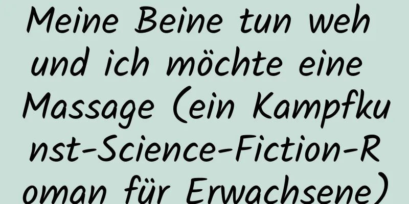 Meine Beine tun weh und ich möchte eine Massage (ein Kampfkunst-Science-Fiction-Roman für Erwachsene)