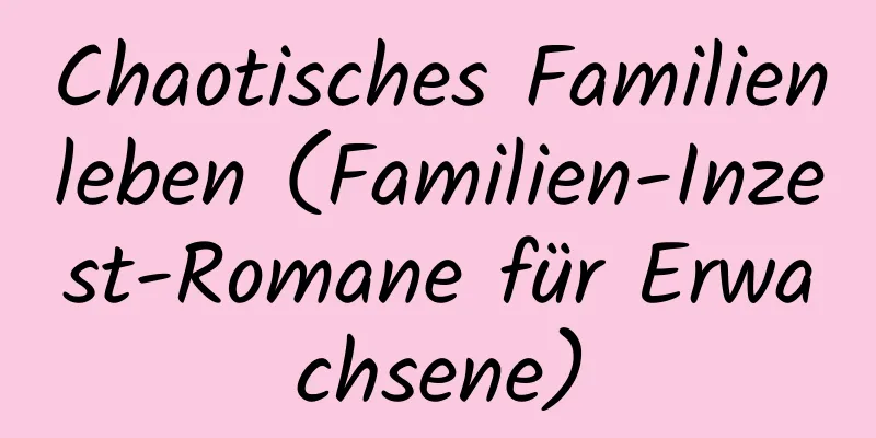 Chaotisches Familienleben (Familien-Inzest-Romane für Erwachsene)