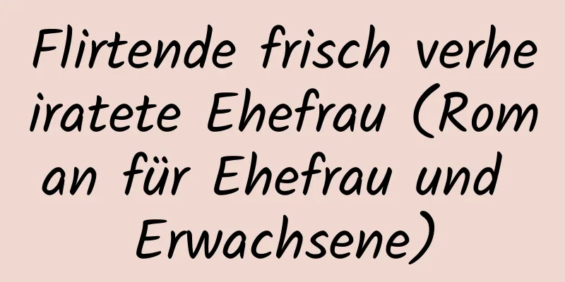 Flirtende frisch verheiratete Ehefrau (Roman für Ehefrau und Erwachsene)