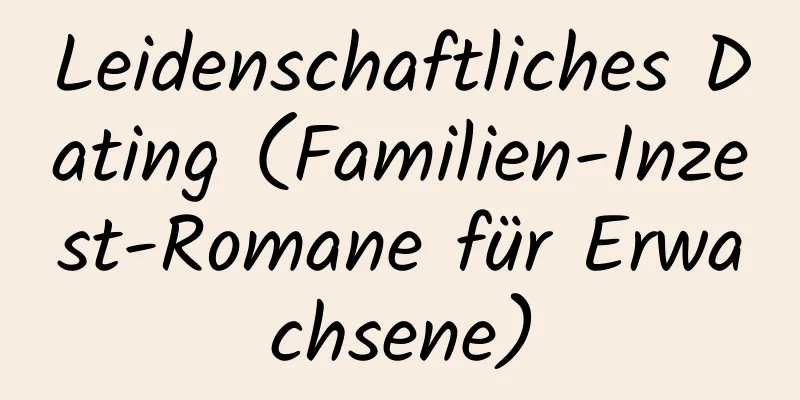 Leidenschaftliches Dating (Familien-Inzest-Romane für Erwachsene)