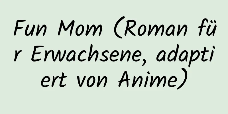 Fun Mom (Roman für Erwachsene, adaptiert von Anime)