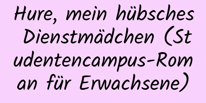 Hure, mein hübsches Dienstmädchen (Studentencampus-Roman für Erwachsene)