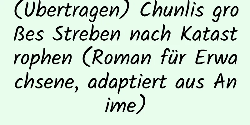 (Übertragen) Chunlis großes Streben nach Katastrophen (Roman für Erwachsene, adaptiert aus Anime)