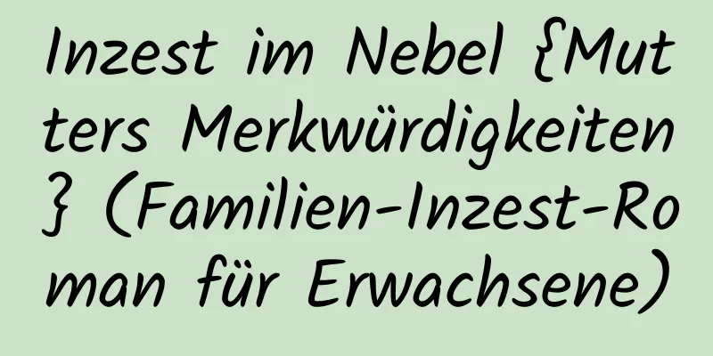 Inzest im Nebel {Mutters Merkwürdigkeiten} (Familien-Inzest-Roman für Erwachsene)