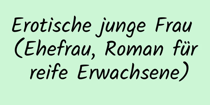 Erotische junge Frau (Ehefrau, Roman für reife Erwachsene)