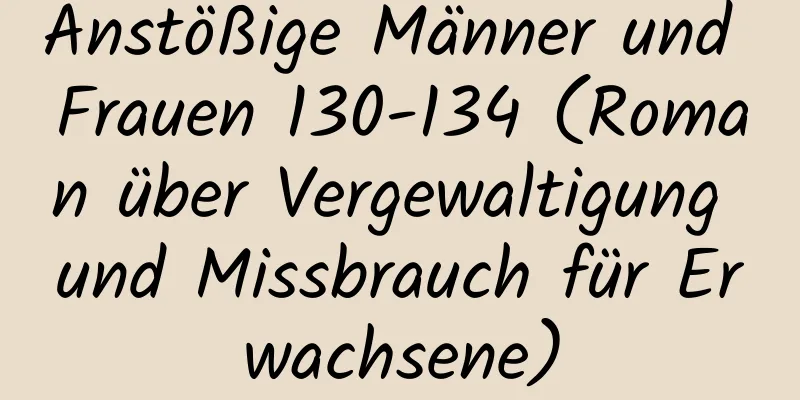 Anstößige Männer und Frauen 130-134 (Roman über Vergewaltigung und Missbrauch für Erwachsene)