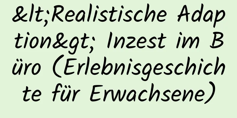 <Realistische Adaption> Inzest im Büro (Erlebnisgeschichte für Erwachsene)