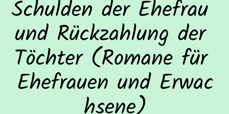 Schulden der Ehefrau und Rückzahlung der Töchter (Romane für Ehefrauen und Erwachsene)