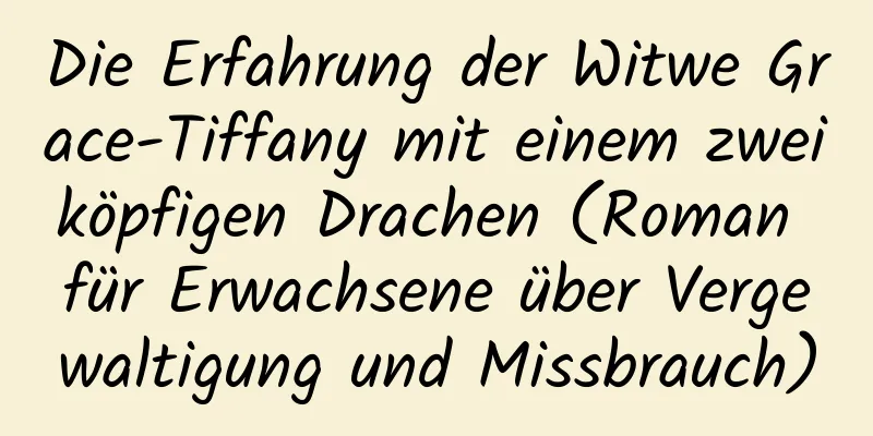 Die Erfahrung der Witwe Grace-Tiffany mit einem zweiköpfigen Drachen (Roman für Erwachsene über Vergewaltigung und Missbrauch)