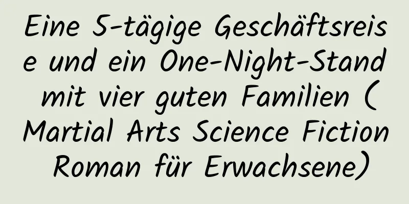 Eine 5-tägige Geschäftsreise und ein One-Night-Stand mit vier guten Familien (Martial Arts Science Fiction Roman für Erwachsene)