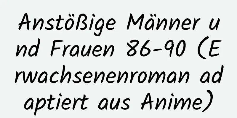 Anstößige Männer und Frauen 86-90 (Erwachsenenroman adaptiert aus Anime)