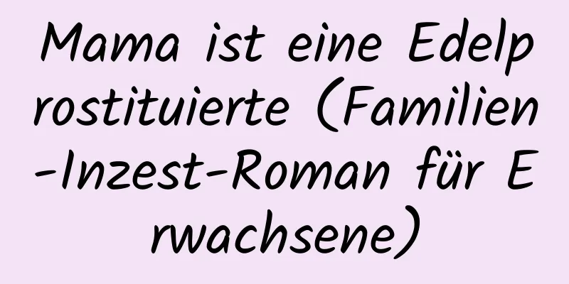 Mama ist eine Edelprostituierte (Familien-Inzest-Roman für Erwachsene)