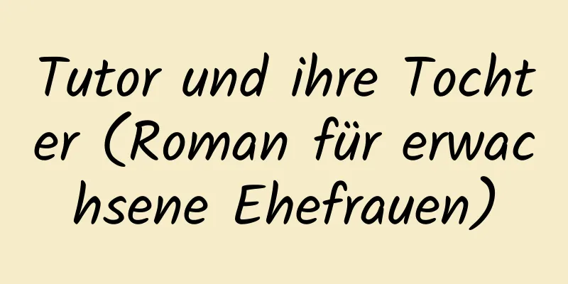 Tutor und ihre Tochter (Roman für erwachsene Ehefrauen)