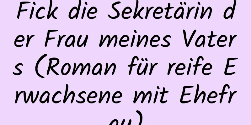 Fick die Sekretärin der Frau meines Vaters (Roman für reife Erwachsene mit Ehefrau)