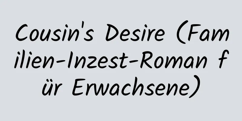 Cousin's Desire (Familien-Inzest-Roman für Erwachsene)