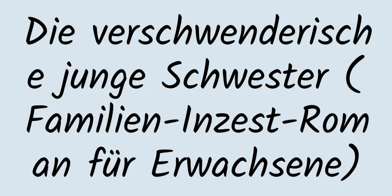 Die verschwenderische junge Schwester (Familien-Inzest-Roman für Erwachsene)