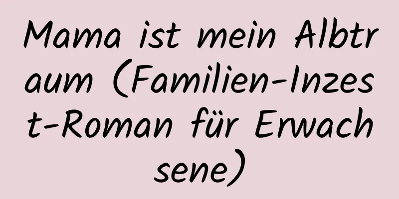 Mama ist mein Albtraum (Familien-Inzest-Roman für Erwachsene)