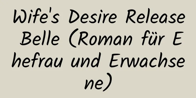 Wife's Desire Release Belle (Roman für Ehefrau und Erwachsene)