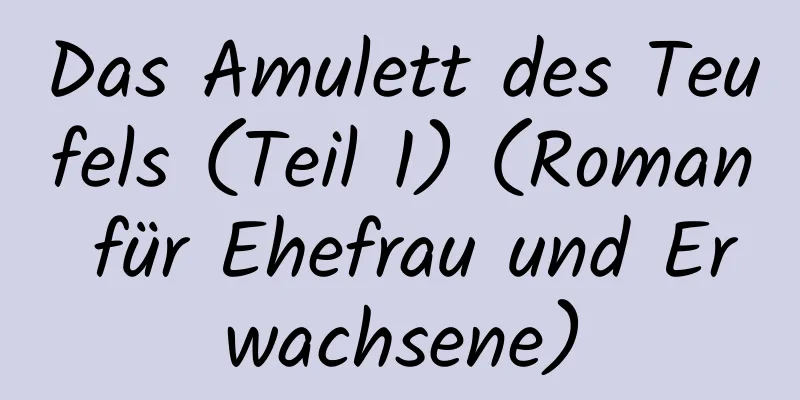 Das Amulett des Teufels (Teil 1) (Roman für Ehefrau und Erwachsene)