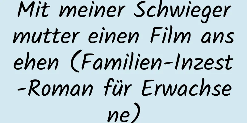 Mit meiner Schwiegermutter einen Film ansehen (Familien-Inzest-Roman für Erwachsene)