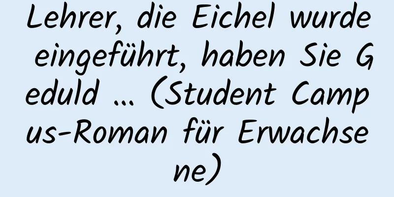 Lehrer, die Eichel wurde eingeführt, haben Sie Geduld … (Student Campus-Roman für Erwachsene)