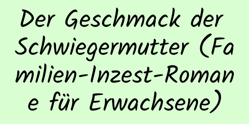 Der Geschmack der Schwiegermutter (Familien-Inzest-Romane für Erwachsene)