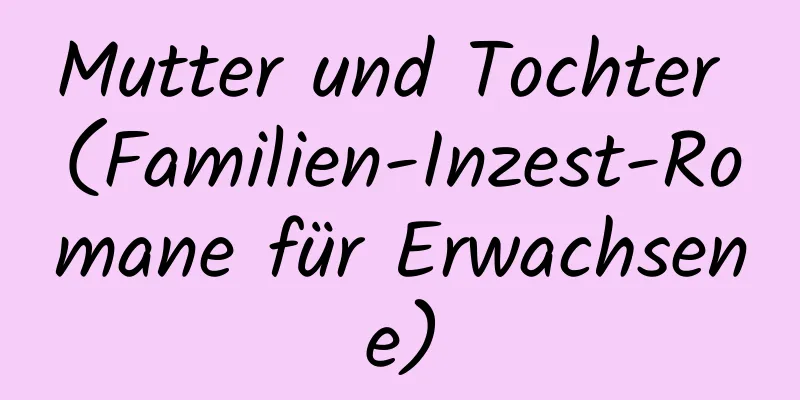 Mutter und Tochter (Familien-Inzest-Romane für Erwachsene)