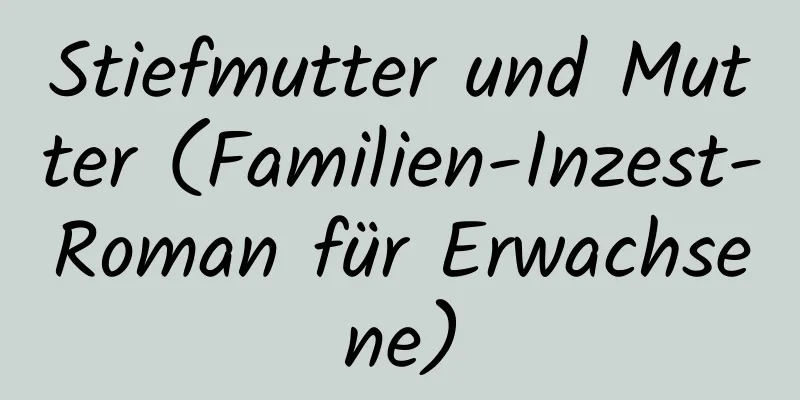 Stiefmutter und Mutter (Familien-Inzest-Roman für Erwachsene)