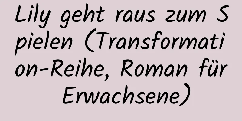 Lily geht raus zum Spielen (Transformation-Reihe, Roman für Erwachsene)