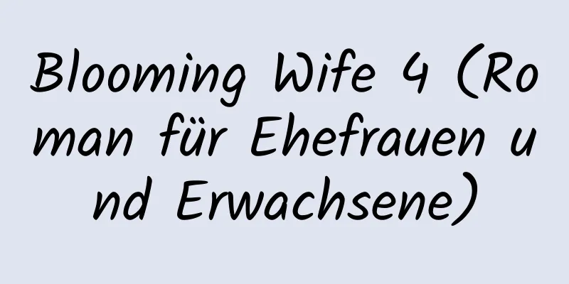 Blooming Wife 4 (Roman für Ehefrauen und Erwachsene)