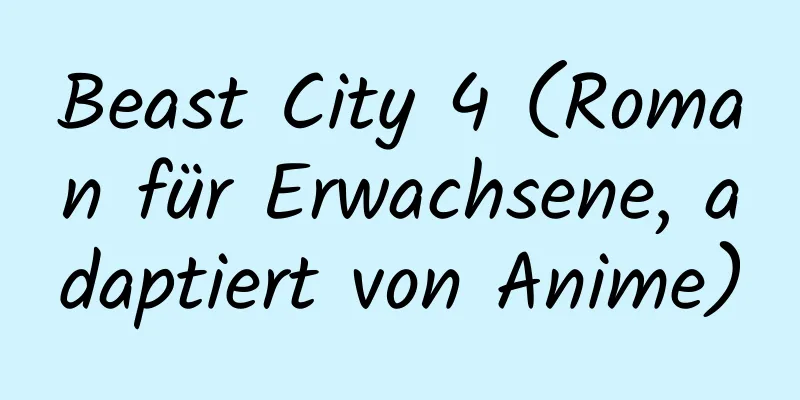 Beast City 4 (Roman für Erwachsene, adaptiert von Anime)