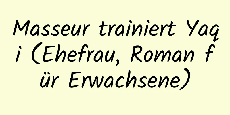 Masseur trainiert Yaqi (Ehefrau, Roman für Erwachsene)