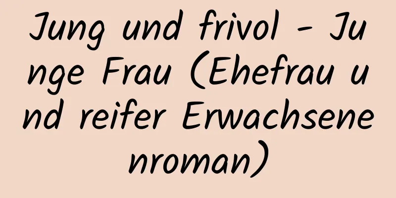 Jung und frivol - Junge Frau (Ehefrau und reifer Erwachsenenroman)