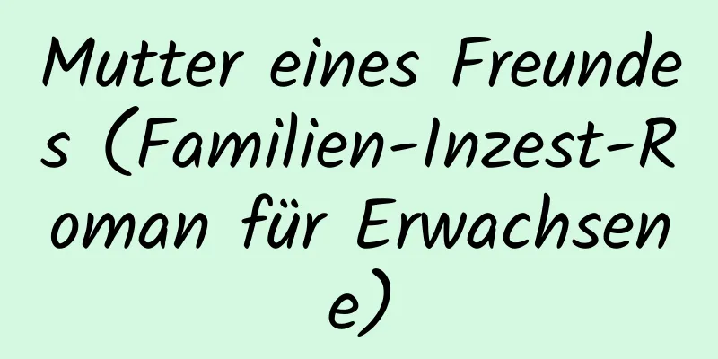 Mutter eines Freundes (Familien-Inzest-Roman für Erwachsene)