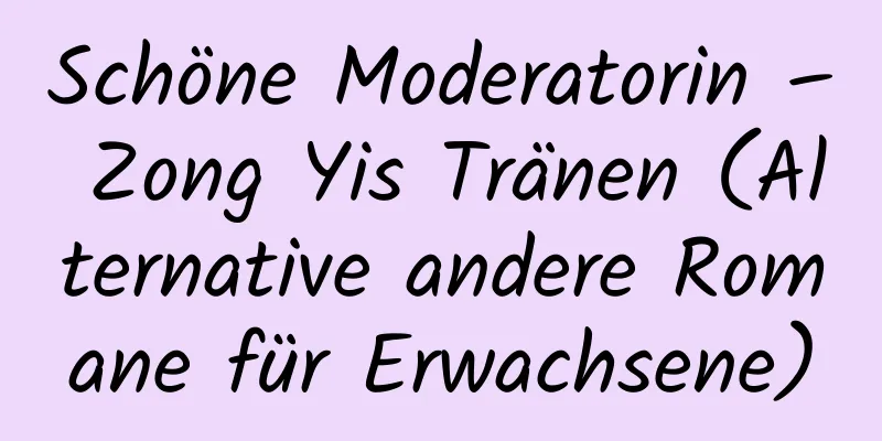 Schöne Moderatorin – Zong Yis Tränen (Alternative andere Romane für Erwachsene)