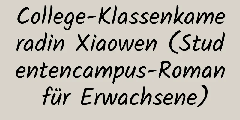 College-Klassenkameradin Xiaowen (Studentencampus-Roman für Erwachsene)