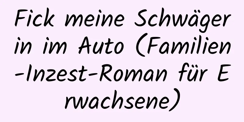 Fick meine Schwägerin im Auto (Familien-Inzest-Roman für Erwachsene)