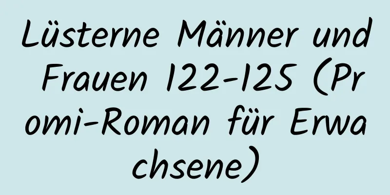 Lüsterne Männer und Frauen 122-125 (Promi-Roman für Erwachsene)