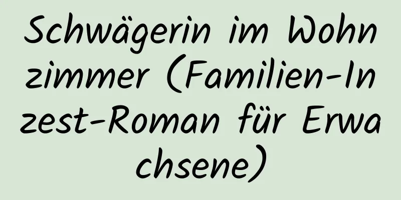 Schwägerin im Wohnzimmer (Familien-Inzest-Roman für Erwachsene)