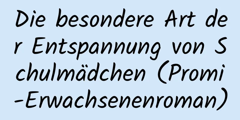 Die besondere Art der Entspannung von Schulmädchen (Promi-Erwachsenenroman)