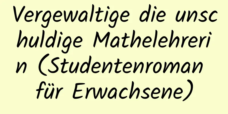 Vergewaltige die unschuldige Mathelehrerin (Studentenroman für Erwachsene)